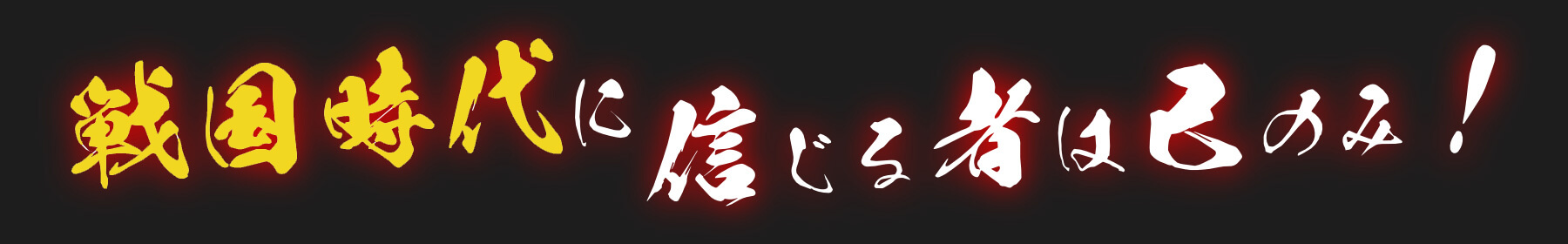 戦国時代に信じる者は己のみ!